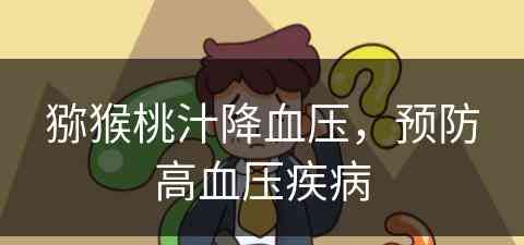 猕猴桃汁降血压，预防高血压疾病